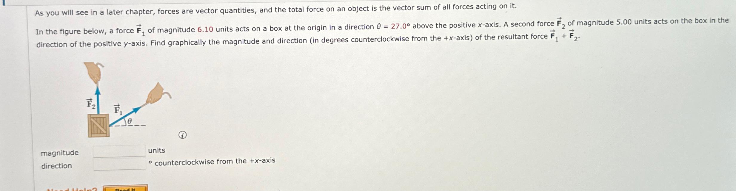 As you will see in a later chapter, forces are vector quantities, and the total force on an object is the