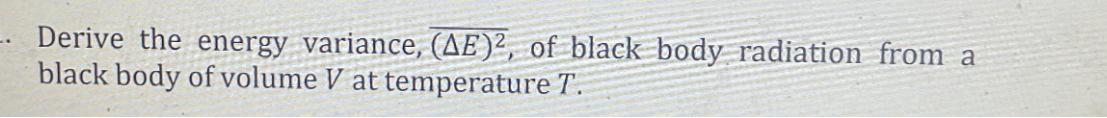 Derive the energy variance, (AE)2, of black body radiation from a black body of volume V at temperature T.