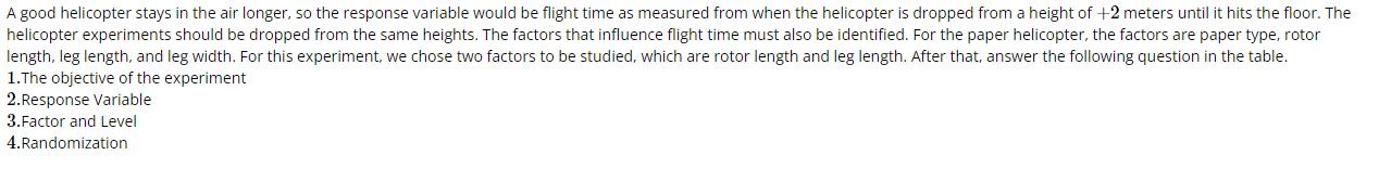 A good helicopter stays in the air longer, so the response variable would be flight time as measured from