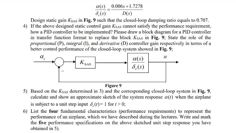a(s) 0.006s +1.7278 D(s) 8. (s) Design static gain KSAS in Fig. 9 such that the closed-loop damping ratio