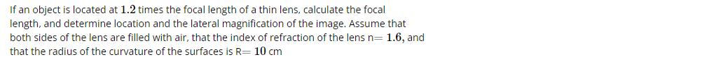 If an object is located at 1.2 times the focal length of a thin lens, calculate the focal length, and