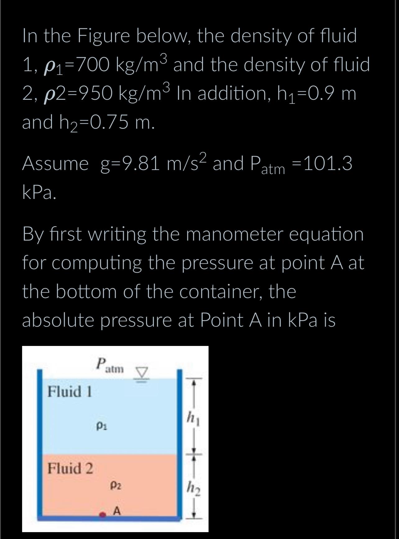 In the Figure below, the density of fluid 1, p=700 kg/m and the density of fluid 2, p2=950 kg/m In addition,