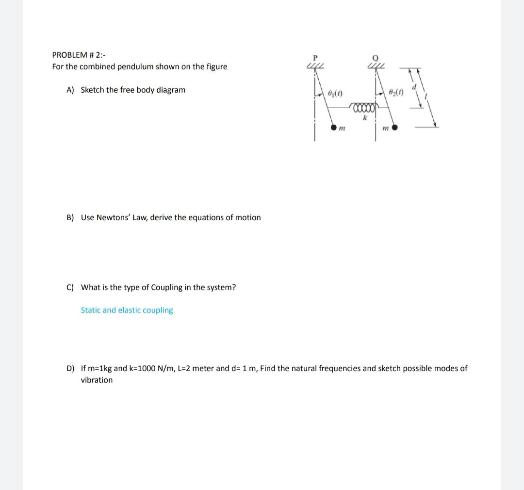 PROBLEM # 2:- For the combined pendulum shown on the figure A) Sketch the free body diagram B) Use Newtons'