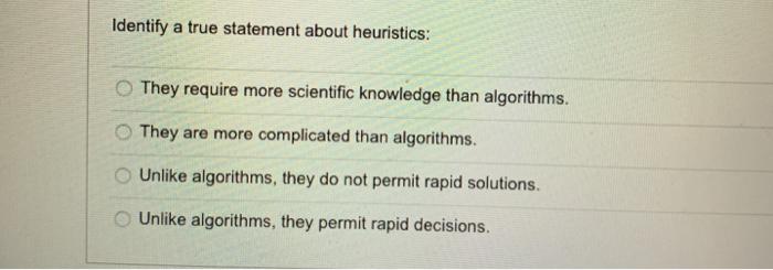 Identify a true statement about heuristics: They require more scientific knowledge than algorithms. They are more complicated