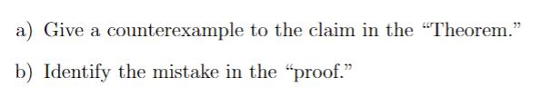 a) Give a counterexample b) Identify the mistake in the proof. to the claim in the Theorem.