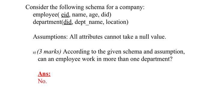 Consider the following schema for a company: employee( eid, name, age, did) department(id, dept_name, location) Assumptions: 