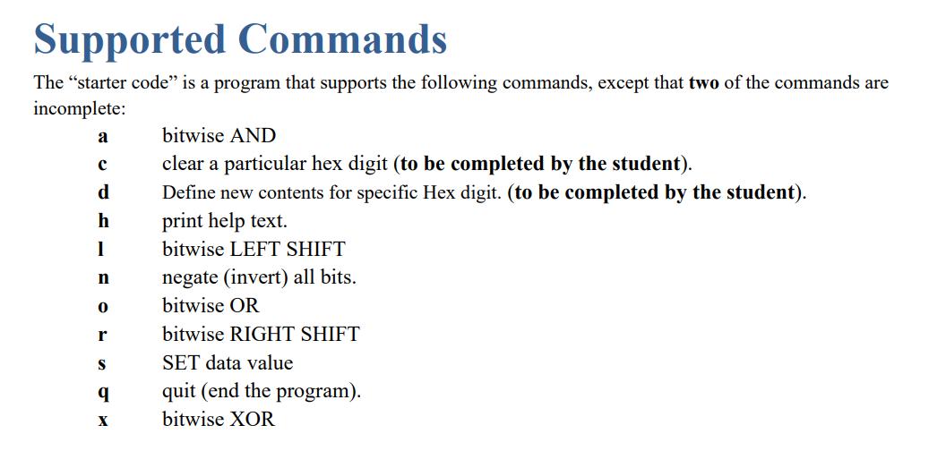 The starter code is a program that supports the following commands, except that two of the commands are incomplete: a bitwi