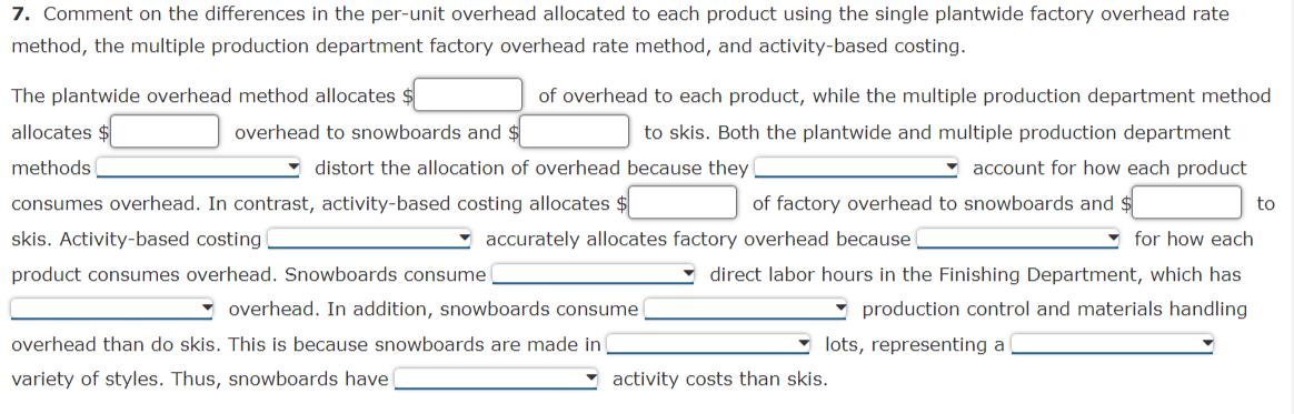 7. Comment on the differences in the per-unit overhead allocated to each product using the single plantwide factory overhead 