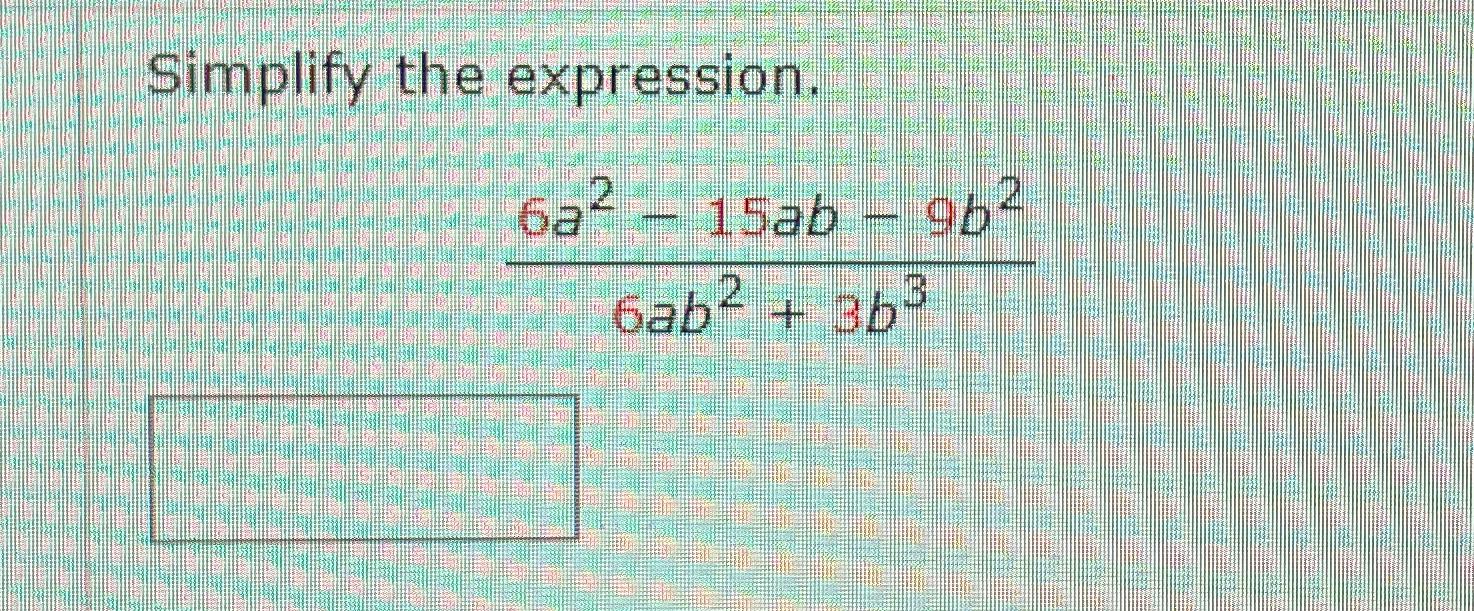Simplify the expression. N 6a 15ab 6ab2 + 3b 962