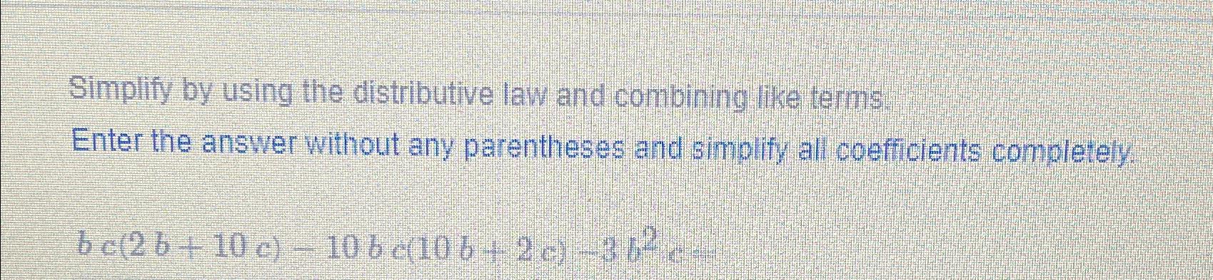 Simplify by using the distributive law and combining like terms. Enter the