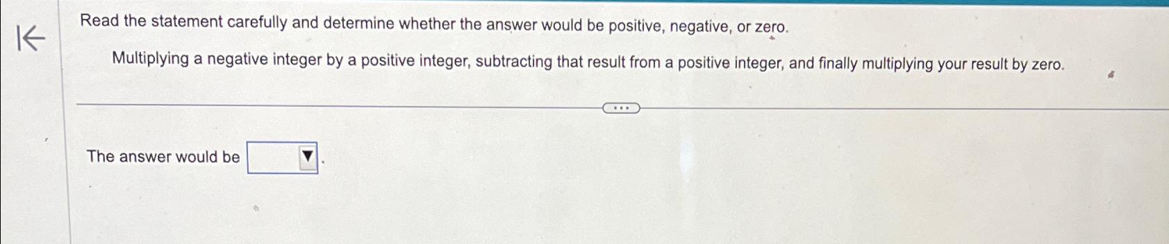 K Read the statement carefully and determine whether the answer would be