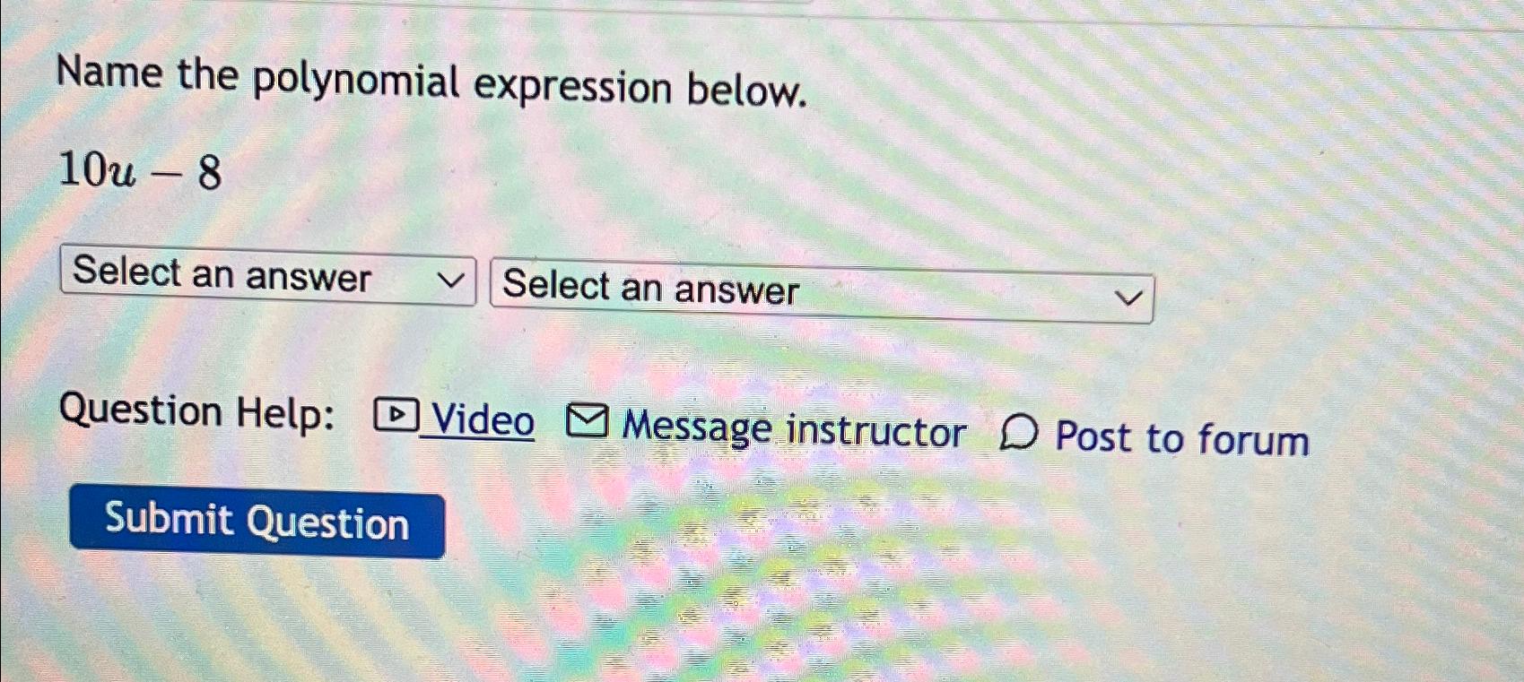 Name the polynomial expression below. 10u - 8 Select an answer Select