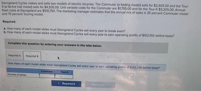 Georgeland Cycles makes and sells two models of electric bicycles. The Commuter (a folding model) sells for \( \$ 2,505.00 \)