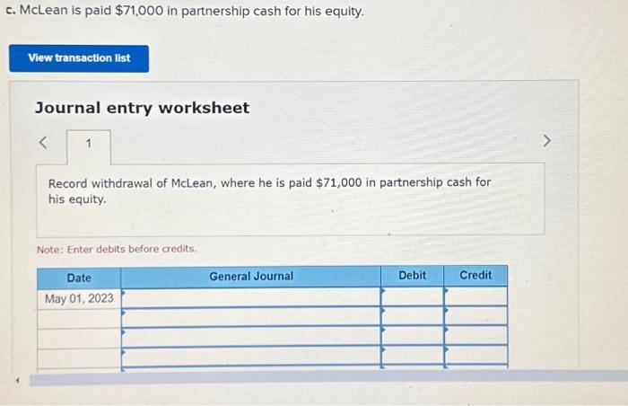 c. McLean is paid \( \$ 71,000 \) in partnership cash for his equity. Journal entry worksheet Record withdrawal of McLean, wh