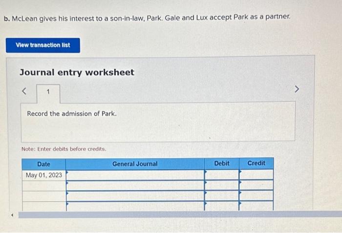 b. McLean gives his interest to a son-in-law, Park. Gale and Lux accept Park as a partner. Journal entry worksheet Note: Ente