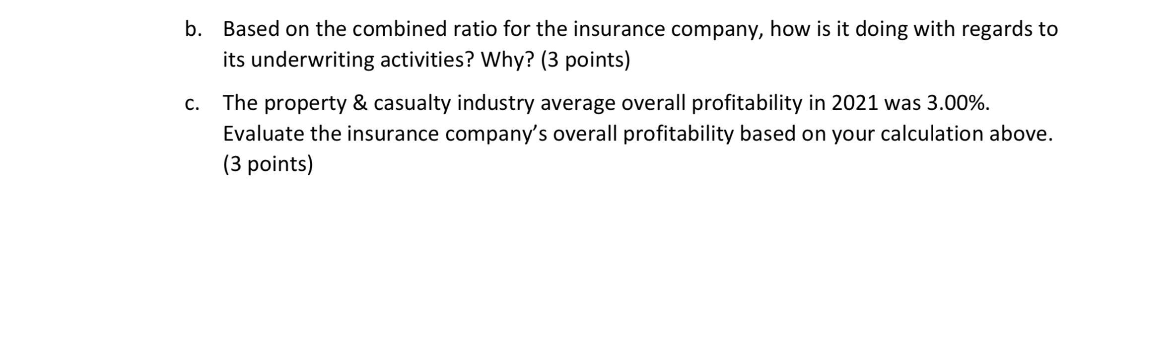 b. Based on the combined ratio for the insurance company, how is it doing with regards to its underwriting activities? Why? (