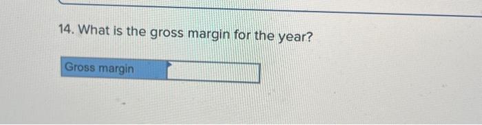 14. What is the gross margin for the year?