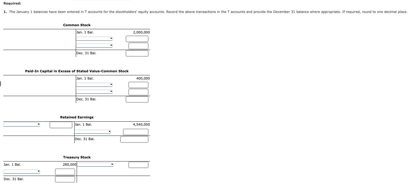 Required: Common Stock \begin{tabular}{l|l|l|} \hline Jan. 1 Bal. & & \( 2,000,000 \) \\ \hline & Dec. 31 Bal. \\ \hline \end