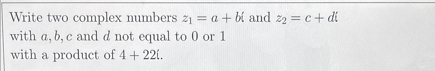 Write two complex numbers z = a + bi and z2 =