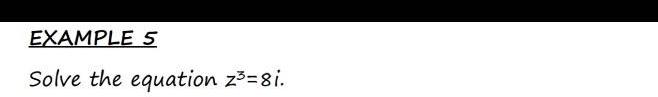 EXAMPLE S Solve the equation z=8i.