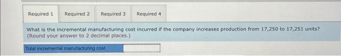 What is the incremental manufacturing cost incurred if the company increases production from 17,250 to 17,251 units? (Round y