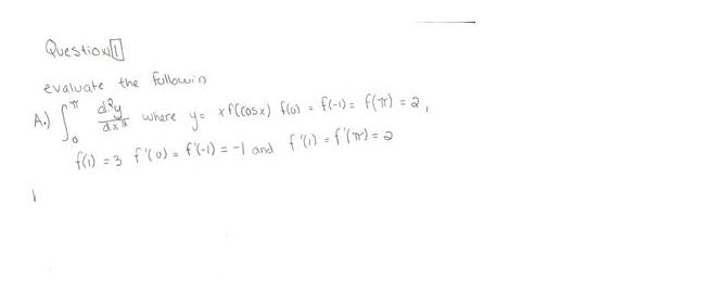 Question evaluate the followin day S A.) where xf(Cosx) f(0) = f(-1) = f(1) = 2,  f() = 3 f'(o) = f(-1) = -1