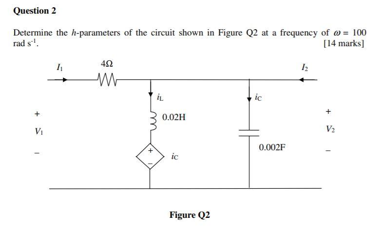 Question 2 Determine the h-parameters of the circuit shown in Figure Q2 at a frequency of @ = 100 rad s1. [14 marks] iL 