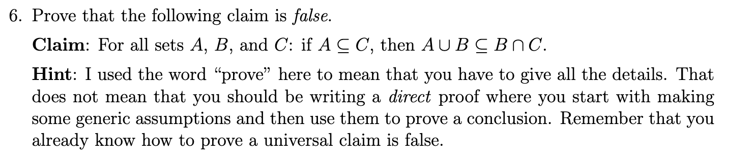 6. Prove that the following claim is false. Claim: For all sets A, B, and C: if A C C, then AUBC BNC. Hint: I