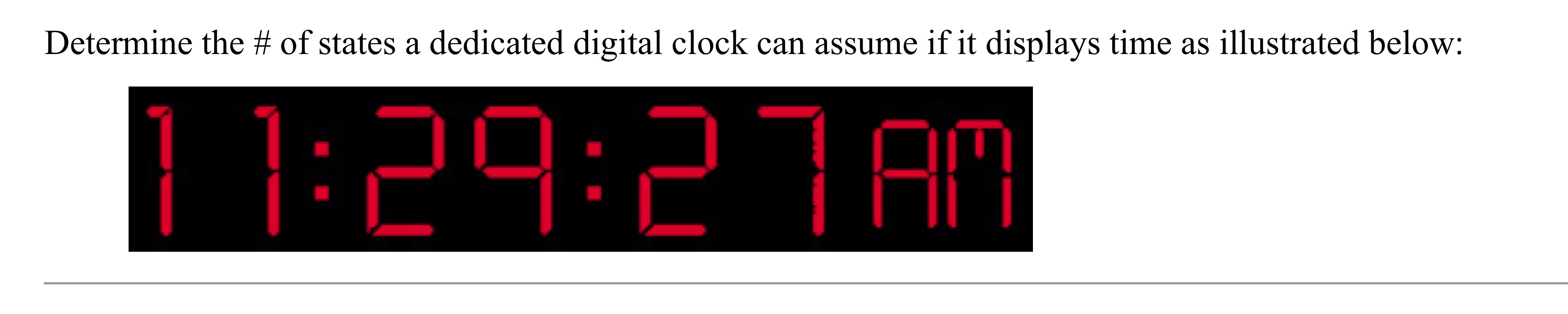 Determine the # of states a dedicated digital clock can assume if it displays time as illustrated below:
