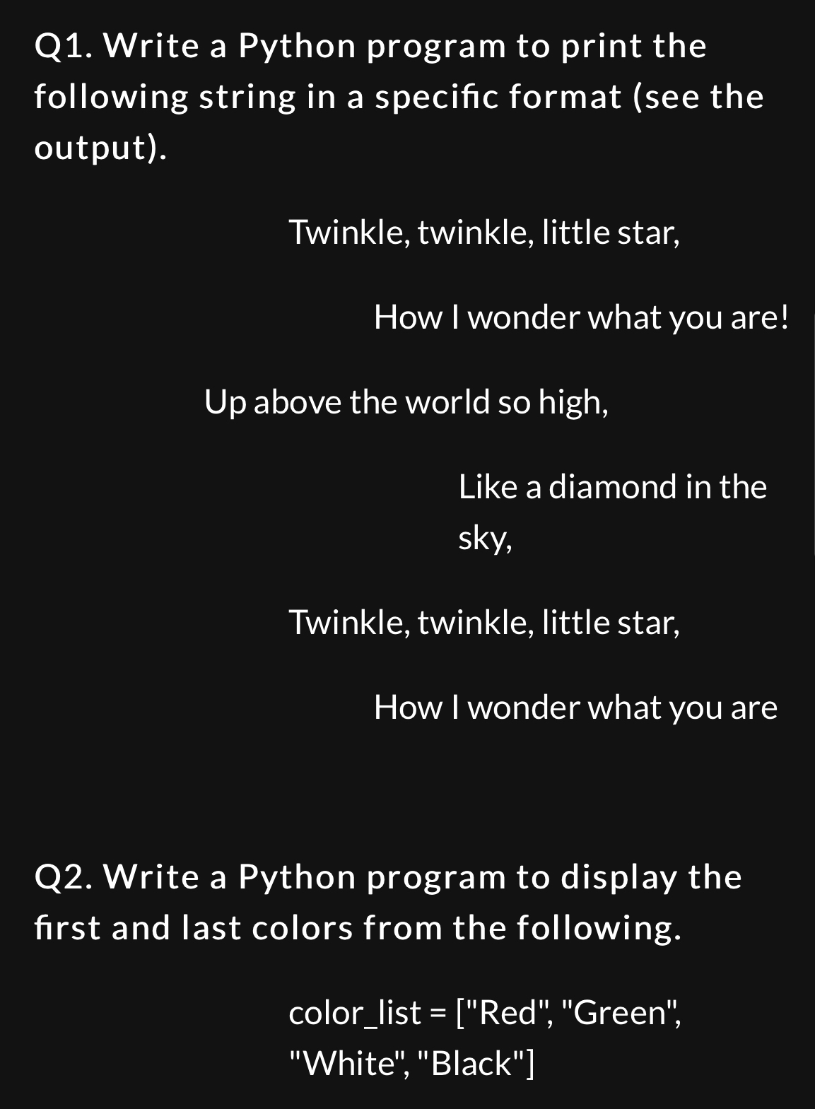 Q1. Write a Python program to print the following string in a specific format (see the output). Twinkle,
