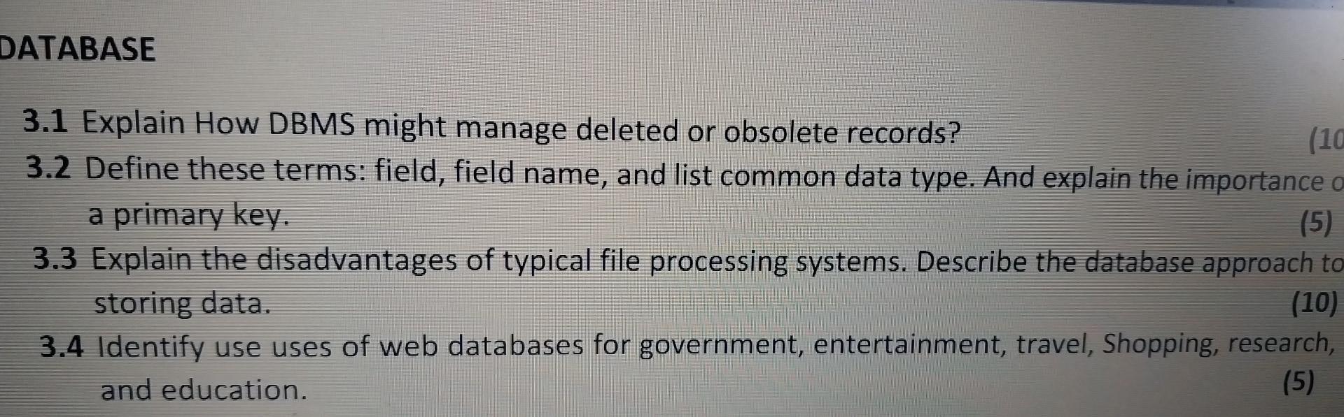 DATABASE 3.1 Explain How DBMS might manage deleted or obsolete records? (10 3.2 Define these terms: field,