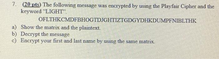 7. (20 pts) The following message was encrypted by using the Playfair Cipher and the keyword 