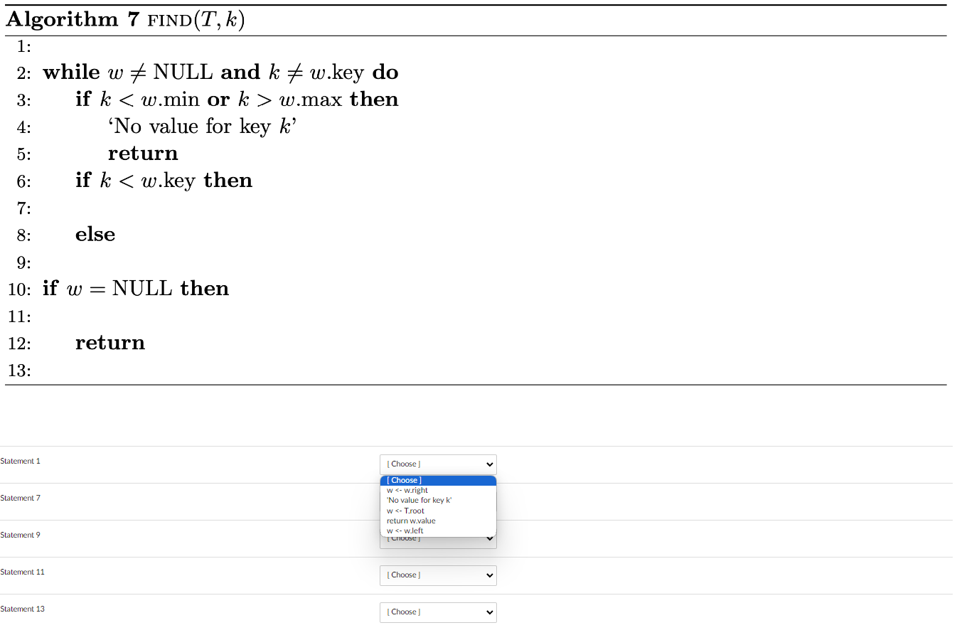 Algorithm 7 FIND(T, k) 1: 2: while w NULL and kw.key do if k w.max then 3: 4: 'No value for key k' 5: 6: 7:
