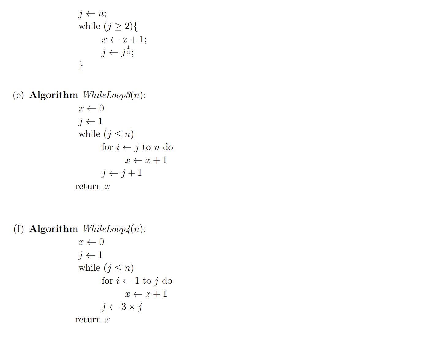 j n; while (j2){ } x  x + 1; jj; (e) Algorithm WhileLoop3(n): x 0 j 1 while (j n) for i j to n do x + 1 x