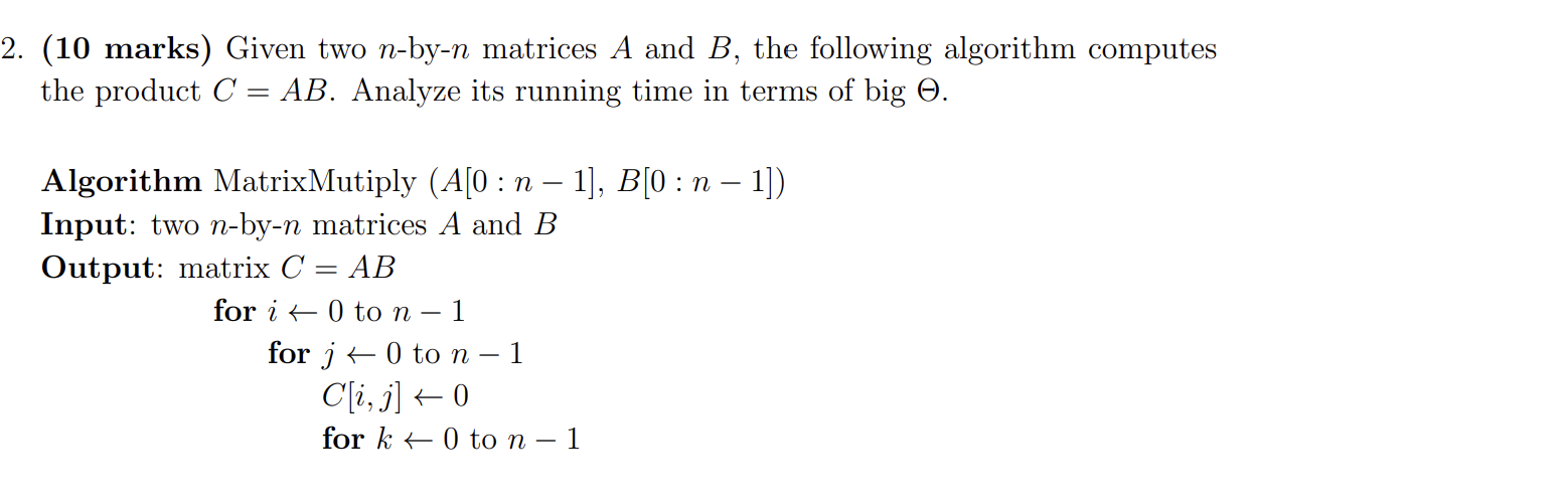 2. (10 marks) Given two n-by-n matrices A and B, the following algorithm computes the product C = AB. Analyze
