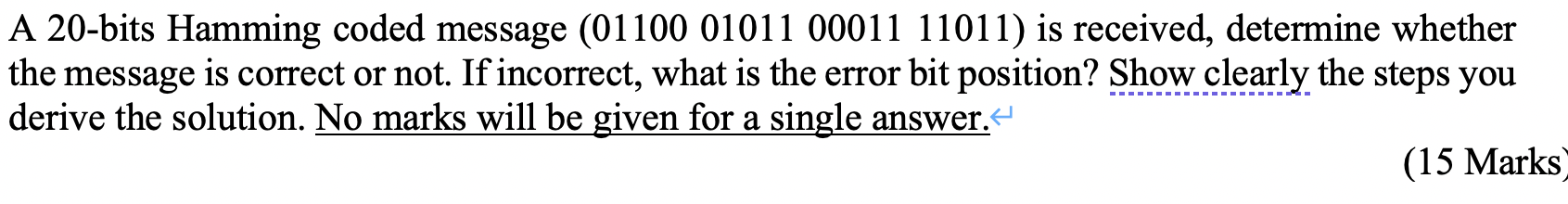 A 20-bits Hamming coded message (01100 01011 00011 11011) is received, determine whether the message is