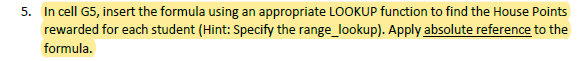 5. In cell G5, insert the formula using an appropriate LOOKUP function to find the House Points rewarded for