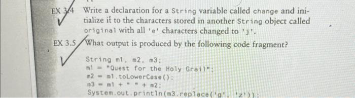EX 3/4 Write a declaration for a String variable called change and ini- tialize it to the characters stored