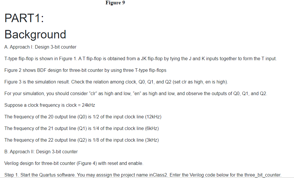 Figure 9 PART 1: Background A. Approach I: Design 3-bit counter T-type flip-flop is shown in Figure 1. A T