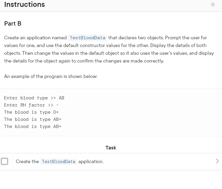 Instructions Part B Create an application named TestBloodData that declares two objects. Prompt the user for