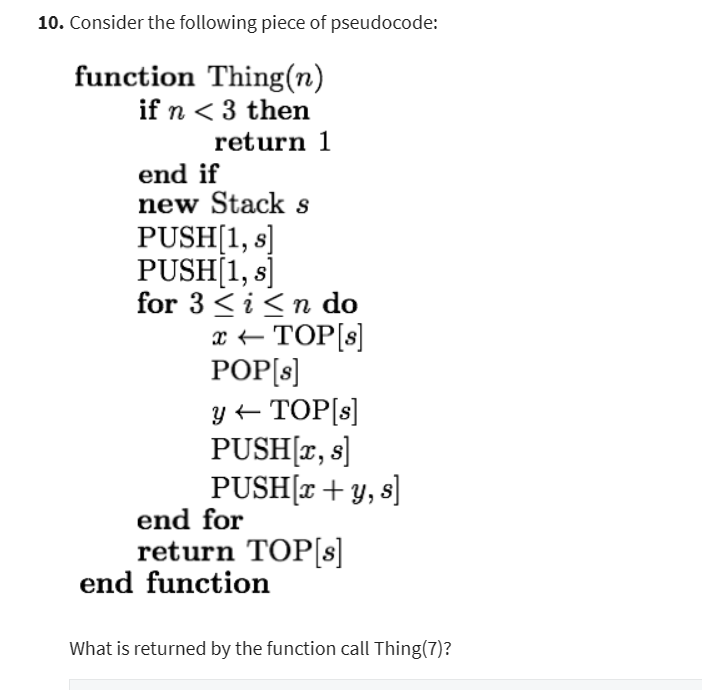 10. Consider the following piece of pseudocode: function Thing(n) if n < 3 then return 1 end if new Stack s