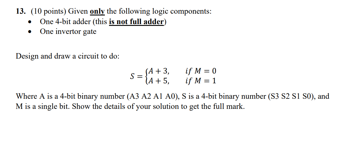 13. (10 points) Given only the following logic components: One 4-bit adder (this is not full adder) One