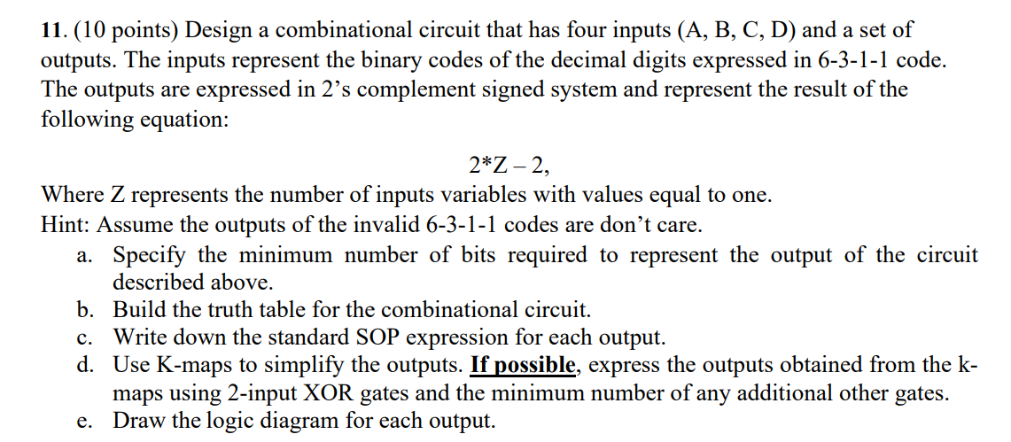 11. (10 points) Design a combinational circuit that has four inputs (A, B, C, D) and a set of outputs. The