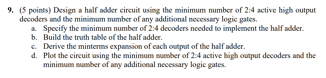 9. (5 points) Design a half adder circuit using the minimum number of 2:4 active high output decoders and the