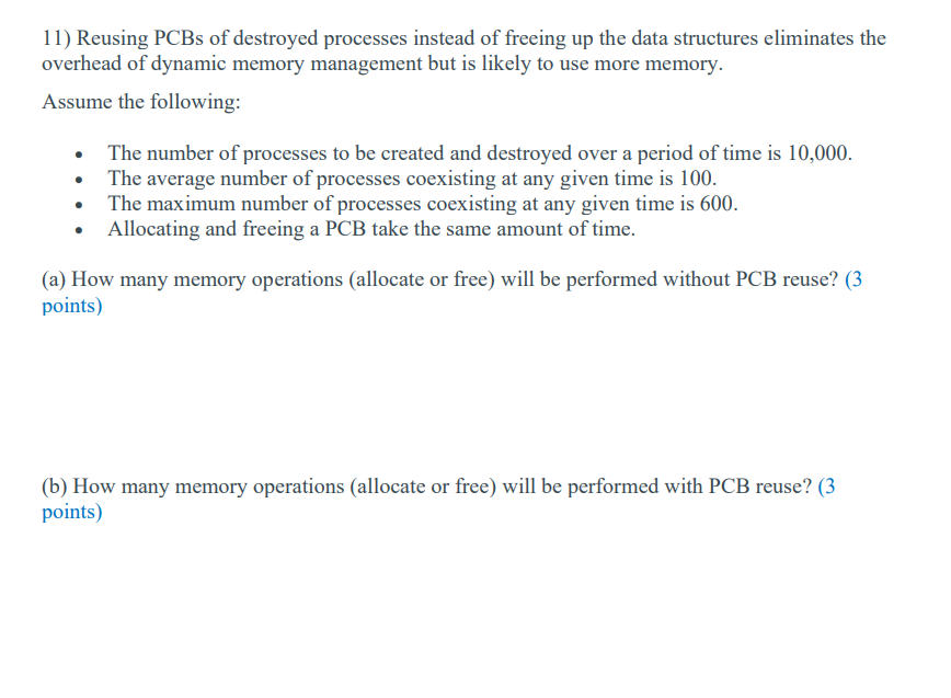 11) Reusing PCBs of destroyed processes instead of freeing up the data structures eliminates the overhead of