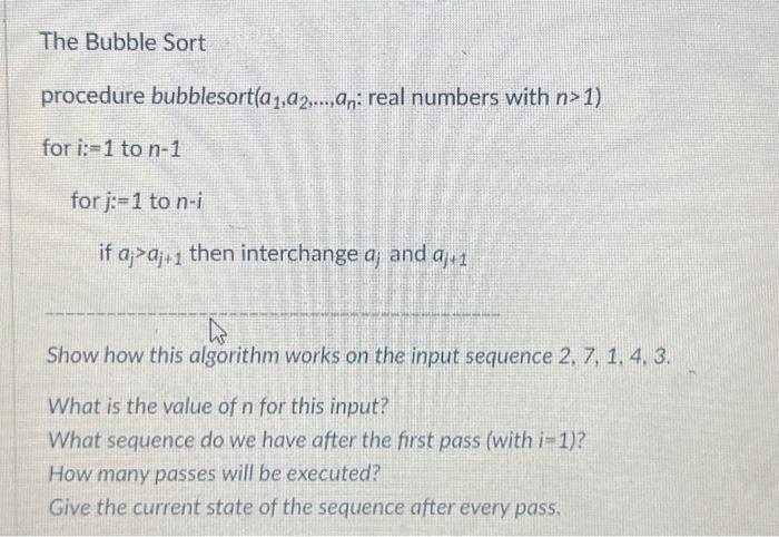 The Bubble Sort procedure bubblesort(a,a2....an: real numbers with n>1) for i:=1 to n-1 for j:=1 to n-i if