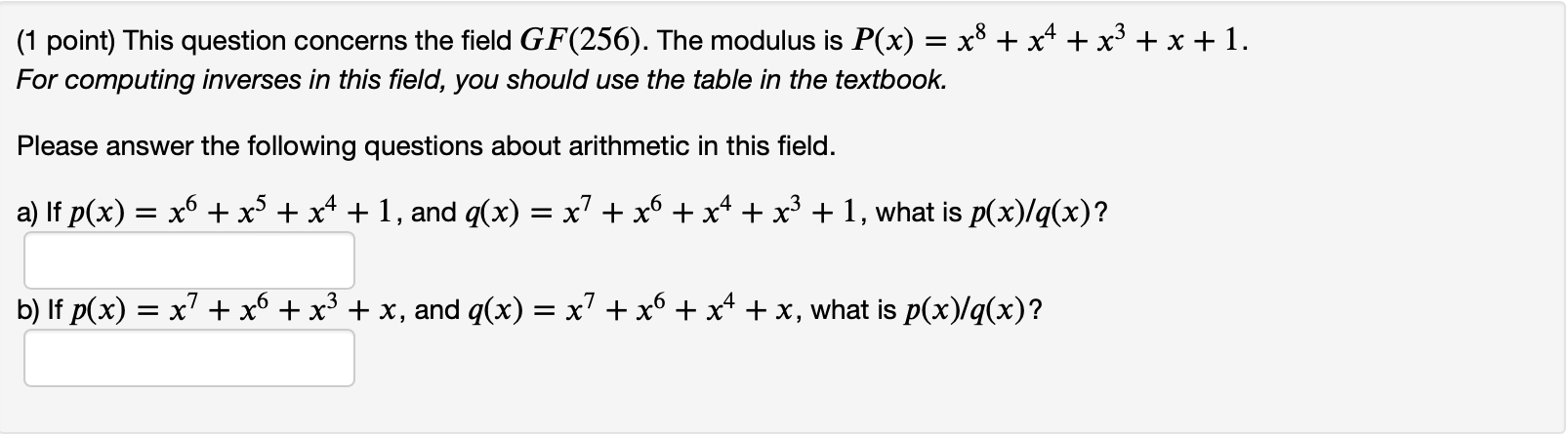 (1 point) This question concerns the field GF(256). The modulus is P(x) = x + x + x + x + 1. For computing