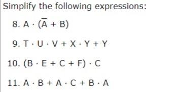 Simplify the following expressions: 8. A. (A + B) 9. T U V+ X.Y+Y 10. (B E + C + F). C 11. A B + A C+B A
