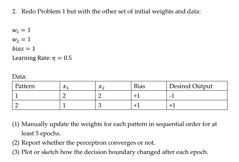 2. Redo Problem 1 but with the other set of initial weights and data: W = 1 W = 1 bias = 1 Learning Rate: n =