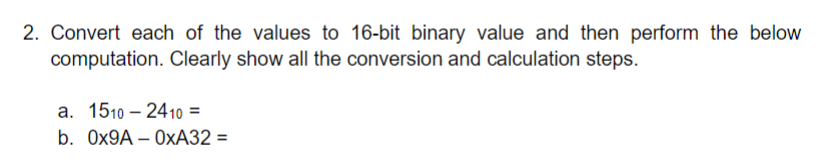 2. Convert each of the values to 16-bit binary value and then perform the below computation. Clearly show all